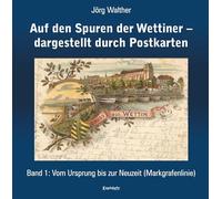 Auf den Spuren der Wettiner - dargestellt durch Postkarten. Band 1: Vom Ursprung bis zur Neuzeit (Markgrafenlinie)