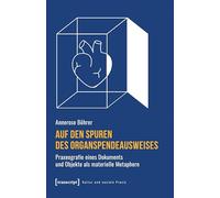 Auf den Spuren des Organspendeausweises: Praxeografie eines Dokuments und Objekte als materielle Metaphern (Kultur und soziale Praxis)