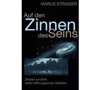 Auf den Zinnen des Seins: Skizzen zur Ethik eines hoffnungsarmen Zeitalters