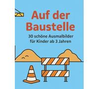Auf der Baustelle: 30 schöne Ausmalbilder für Kinder ab 3 Jahren