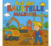 Auf der Baustelle Malbuch: Baustellen-Malspaß - 45 Motive mit Bauarbeitern, Baggern, Kränen und Werkzeugen zum Ausmalen für Kinder ab 6