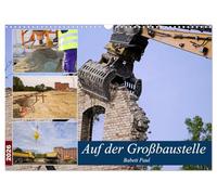 Auf der Großbaustelle (Wandkalender 2026 DIN A3 quer), CALVENDO Monatskalender: Rückbau einer Industrieruine und Baugrundvorbereitung für Neubau