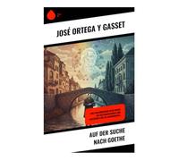 Auf der Suche nach Goethe: Eine philosophische Reise durch die Kulturgeschichte und Geisteswelt des 20. Jahrhunderts