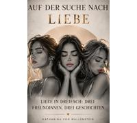 Auf der Suche nach Liebe: Liebe in Dreifach: Drei Freundinnen, Drei Geschichten