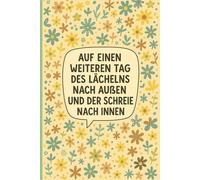 AUF EINEN WEITEREN TAG DES LÄCHELNS NACH AUSSEN UND DER SCHREIE NACH INNEN: Notizbuch für Studenten, Büroangestellte, Ingenieure und Projektmanager, ... zu führen und kreative Ideen zu dokumentieren