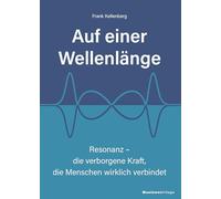 Auf einer Wellenlänge: Resonanz - die verborgene Kraft, die Menschen wirklich verbindet