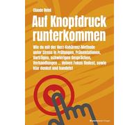 Auf Knopfdruck runterkommen: Wie du mit der Herz-Kohärenz-Methode unter Stress in Prüfungen, Präsentationen, Vorträgen, schwierigen Gesprächen, ... Fokus findest sowie klar denkst und handelst