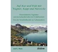 Auf Kur Und Diät Mit Wagner, Kapp Und Nietzsche. Wasserdoktoren, Vegetarier Und Das Kulturelle Leben Im 19. Jahrhundert