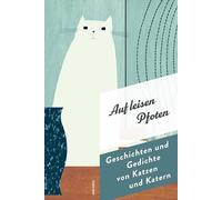 Auf leisen Pfoten. Geschichten und Gedichte von Katzen und Katern: Mit Texten der Gebrüder Grimm, E.T.A. Hoffmann, Paula Dehmel, Kurt Tucholsky u.v.m.