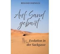 Auf Sand gebaut - Evolution in der Sackgasse: Eine Mischung aus subjektiven Erfahrungen und weitreichenden gesellschaftlichen Thesen, entstanden aus ... Persönlichkeitsentwicklung und Spiritualität.