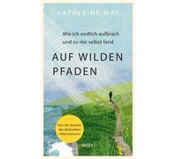 Auf wilden Pfaden Wie ich aufbrach und endlich zu mir selbst fand | Eine Frau lernt, ihren Autismus anzunehmen | Ein Buch wie ein Aufatmen - ehrlich, bewegend, befreiend - Katherine May - Insel Verlag