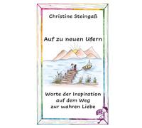 Auf zu neuen Ufern: Emotionen sind keine Liebe. Wahre Liebe braucht Entscheidungen und Frieden.