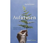 Aufatmen. Die Spiritualität Der Natur Entdecken