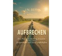 Aufbrechen: Eine Pilgerreise Richtung Jerusalem durch Länder, Erinnerungen und innere Landschaften