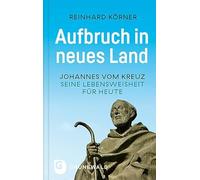 Aufbruch in neues Land: Johannes vom Kreuz - seine Lebensweisheit für heute