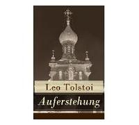 Auferstehung: Der Letzte Roman Von Lew Tolstoi Über Die Ungerechtigkeit Der Menschengemachten Gesetze Und Die Heuchelei Der Institut