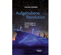 Aufgehobene Revolution: Annäherungen an Richard Wagners „Ring“
