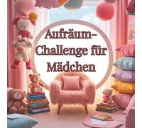 Aufräum-Challenge für Mädchen: Das Mitmachbuch für Mädchen ab 8 Jahren - In 30 Tagen zu mehr Ordnung, Motivation und Stolz im Kinderzimmer