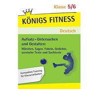 Aufsatz-Untersuchen und Gestalten 5./6. Schuljahr. Königs Fitness Deutsch: Märchen, Sagen, Fabeln, Gedichte, Szenische Texte und Sachtexte - In vier ... im Untersuchen und Gestalten von Texten!