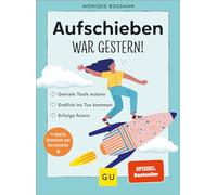 Aufschieben war gestern!: Geniale Tools nutzen, endlich ins Tun kommen, Erfolge feiern | Selbstmanagement gegen Prokrastination: Mehr Motivation und Struktur im Alltag