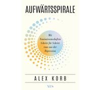 Aufwärtsspirale: Mit Neurowissenschaften Schritt für Schritt raus aus der Depression