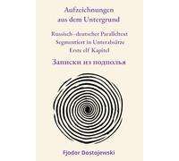 Aufzeichnungen aus dem Untergrund: Russisch-deutscher Paralleltext Segmentiert in Unterabsätze Erste elf Kapitel