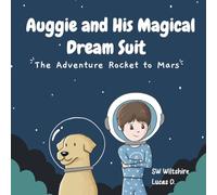 Auggie and His Magical Dream Suit: The Adventure Rocket to Mars - A Bedtime Space Book for Kids Ages 3-7 About Imagination, Courage, and Friendship