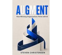 AUGMENT: How Winning Organizations Thrive with AI