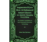 Augmented Eyes: How AI-Enhanced Smart Glasses Are Quietly Changing Everything: The Hidden Capabilities of Next-Generation Wearable Technology