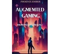Augmented Gaming From Pixels To Presence By Phoenix Ember