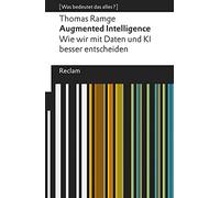 Augmented Intelligence. Wie wir mit Daten und KI besser entscheiden: [Was bedeutet das alles?] - Ramge, Thomas - Erläuterungen; Denkanstöße; Analyse