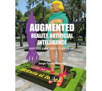 AUGMENTED REALITY, ARTIFICIAL INTELLIGENCE AND THE EMBODIED TURN IN ART: BILINGUAL EDITION ENGLISH-SPANISH