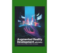 Augmented Reality Development with Unity: Create Immersive AR Apps for Mobile and Headsets