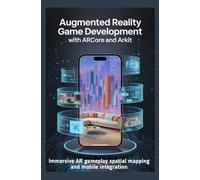 AUGMENTED REALITY GAME DEVELOPMENT WITH ARCORE AND ARKIT: Immersive AR gameplay spatial mapping and mobile integration