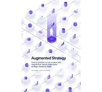 Augmented Strategy: How to combine human intuition with insights from data to make better strategic decisions, faster