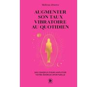Augmenter son taux vibratoire au quotidien: 365 conseils pour amplifier votre énergie spirituelle