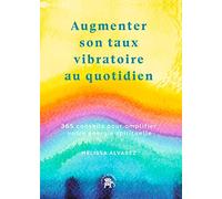 Augmenter son taux vibratoire au quotidien: 365 conseils pour amplifier votre énergie spirituels