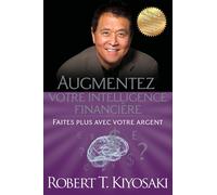 Augmentez votre intelligence financière - Faites plus avec votre argent - Robert T. Kiyosaki - Un Monde Different - broché - Guide