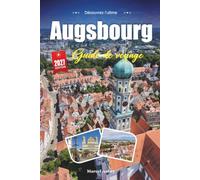AUGSBOURG GUIDE DE VOYAGE 2027: Un guide pratique et accessible aux débutants L'une des plus anciennes villes d'Allemagne, en Bavière