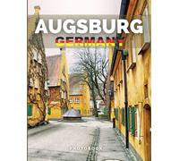 Augsburg Photobook: Coffee Table Book, The German City, A Collection Of Stunning Images That Take You To Popular Cities, Iconic Places, And Breathtaking Landscapes..
