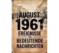 August 1961: Wichtige Ereignisse und bedeutende Nachrichten: Ein persönliches Geschenk für alle, die im August 1961 geboren wurden - mit den wichtigsten Ereignissen aus aller Welt