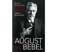 August Bebel: Social Democracy and the Founding of the Labour Movement (International Library of Twentieth Century History) - [Version Originale] Inconnu (Auteur)