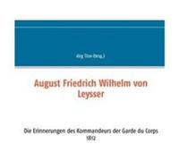 August Friedrich Wilhelm von LeysserDie Erinnerungen des Kommandeurs der Garde du Corps 1812 - Books on Demand GmbH - Books on Demand GmbH - Livre en Angl Books on Demand GmbHBooks on Demand GmbH (Aut