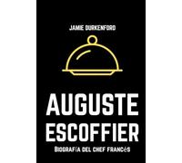Auguste Escoffier: Biografía del chef francés