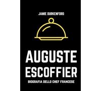 Auguste Escoffier: Biografia dello Chef Francese