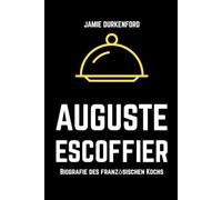 Auguste Escoffier: Biografie des französischen Kochs
