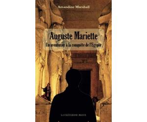 Auguste Mariette: Un aventurier à la conquête de l'Egypte