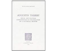 Augustin Thierry : Social And Political Consciousness In The Evolution Of A Historical Method