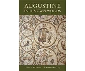 Augustine in His Own Words by William Harmless