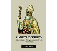 AUGUSTINE OF HIPPO: CONFESSIONS, CONVERSIONS, AND THE CITY OF GOD